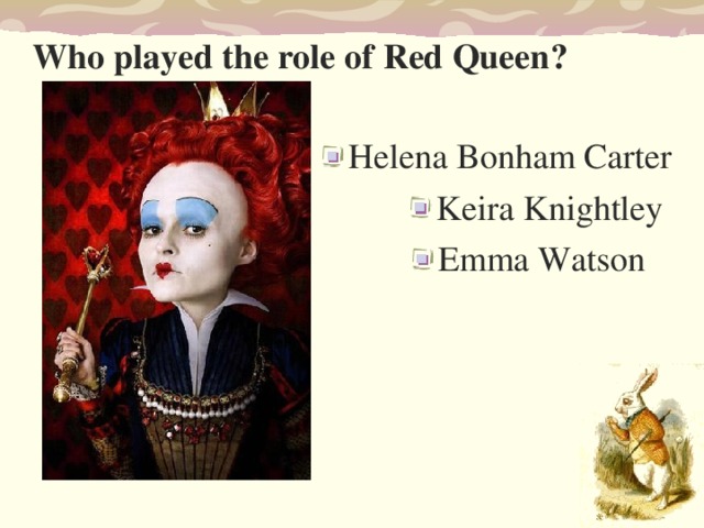 Who played the role of Red Queen ?  Helena Bonham Carter Keira Knightley Emma Watson  
