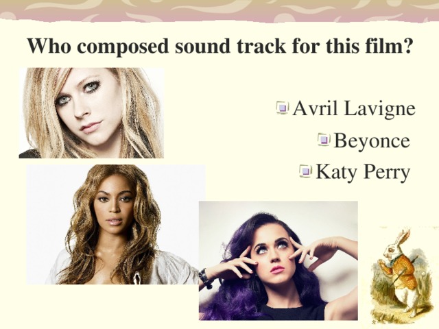  Who compose d sound track for this film? Avril Lavigne Beyonce Katy Perry  