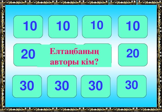 10 10  10 10 20 20 20 20 Елтаңбаның авторы кім? 30 30 30 30 