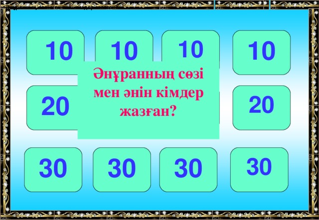 Әнұранның сөзі мен әнін кімдер жазған? Әнұранның сөзі мен әнін кімдер жазған? Әнұранның сөзі мен әнін кімдер жазған? Әнұранның сөзі мен әнін кімдер жазған?  10 10 10 10 Әнұранның сөзі мен әнін кімдер жазған? 20 20 20 20 30 30 30 30 
