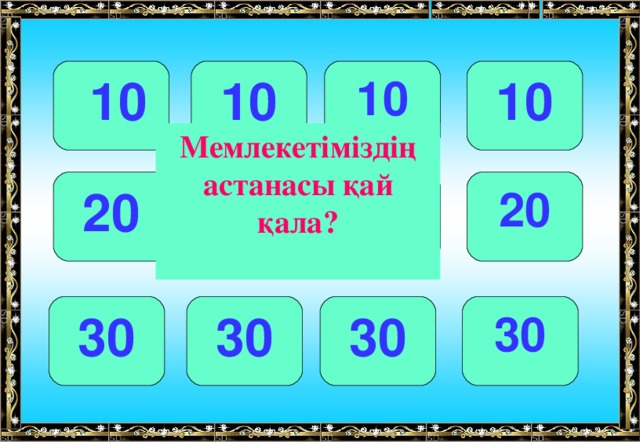 10 10 10  10 Мемлекетіміздің астанасы қай қала? 20 20 20 20 30 30 30 30 