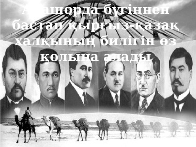 Алашорда бүгіннен бастап қырғыз-қазақ халқының билігін өз қолына алады 