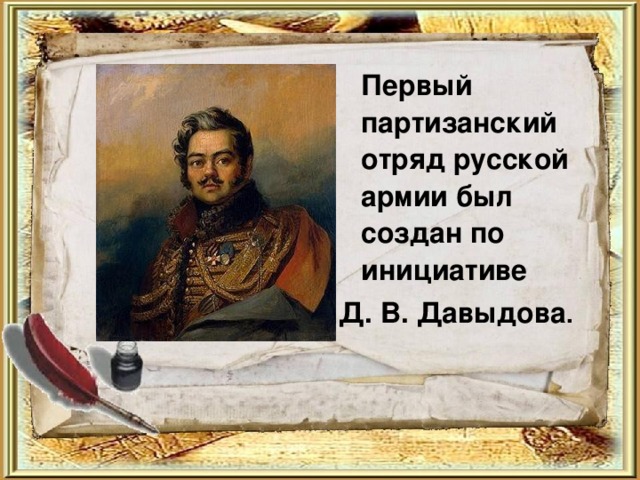  Первый партизанский отряд русской армии был создан по инициативе Д. В. Давыдова . 
