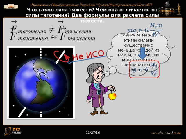 11/27/16 Не ИСО Что такое сила тяжести? Чем она отличается от силы тяготения? Две формулы для расчета силы тяжести.   Различие между этими силами существенно меньше каждой из них, и, поэтому, их можно считать приблизительно равными   11/27/16 