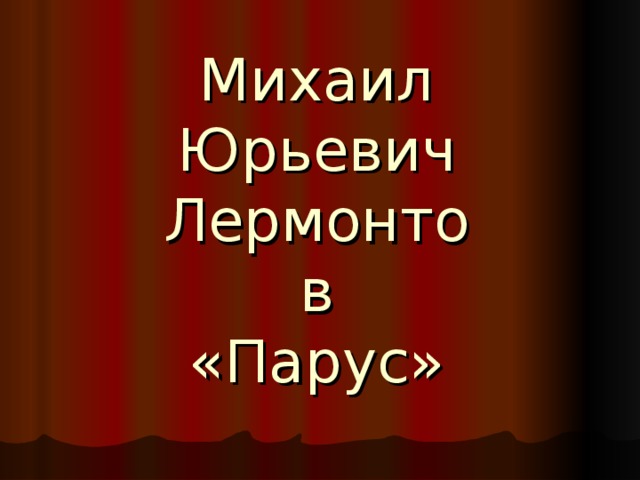 Михаил Юрьевич Лермонтов  «Парус» 