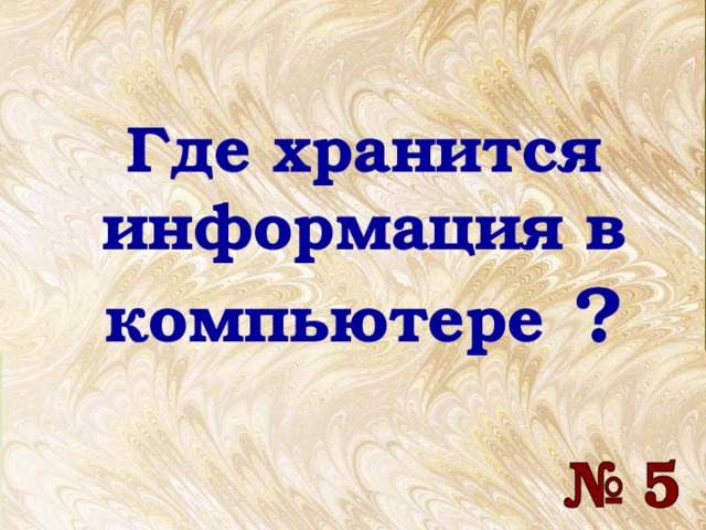 Где хранится информация в компьютере ? Где хранится информация в компьютере ? 