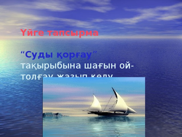 Үйге тапсырма   “ Суды қорғау ”  тақырыбына шағын ой-толғау жазып келу. 