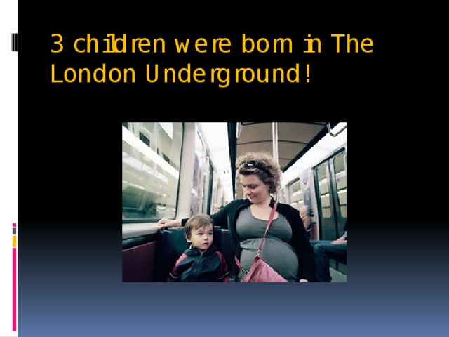 3 children were born in The London Underground! 