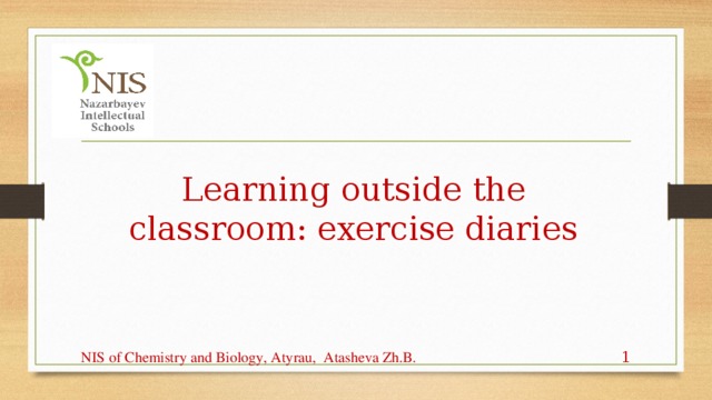Learning outside the classroom: exercise diaries NIS of Chemistry and Biology, Atyrau, Atasheva Zh.B.
