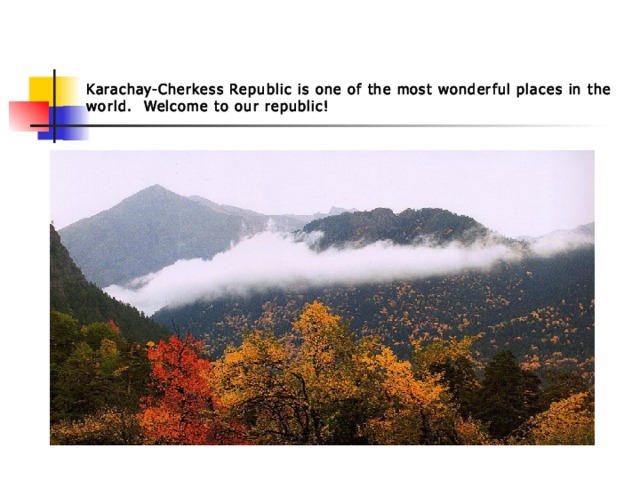Karachay-Cherkess Republic is one of the most wonderful places in the world. Welcome to our republic! 