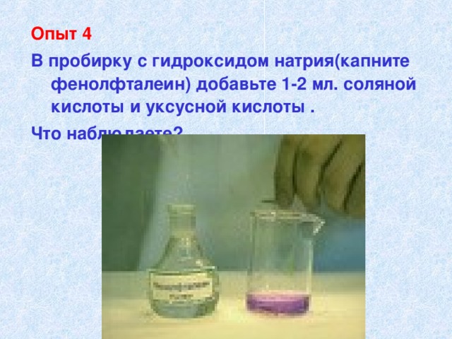 Опыт 4 В пробирку с гидроксидом натрия(капните фенолфталеин) добавьте 1-2 мл. соляной кислоты и уксусной кислоты . Что наблюдаете?   