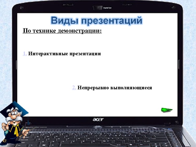 По технике демонстрации: 1.  Интерактивные презентации 2.  Непрерывно выполняющиеся 