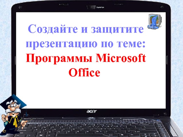 Создайте и защитите презентацию по теме: Программы Microsoft Office 