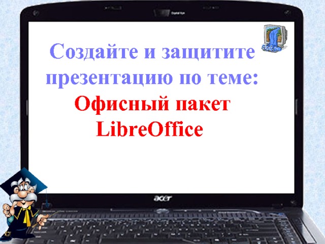Создайте и защитите презентацию по теме: Офисный пакет LibreOffice 