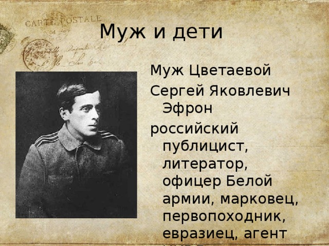 Муж и дети Муж Цветаевой Сергей Яковлевич Эфрон российский публицист, литератор, офицер Белой армии, марковец, первопоходник, евразиец, агент НКВД  