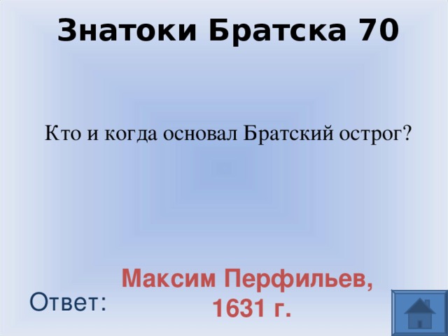 Знатоки Братска 70 Кто и когда основал Братский острог? Максим Перфильев, 1631 г. Ответ: 