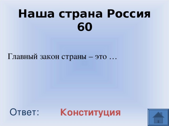 Наша страна Россия 60 Главный закон страны – это … Ответ: Конституция 