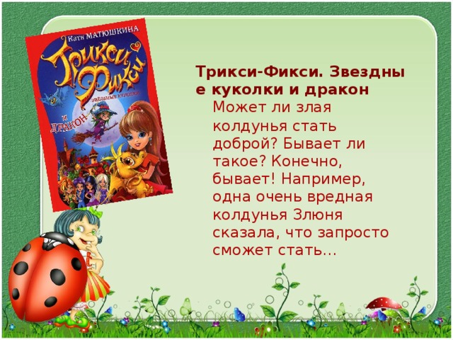 Трикси-Фикси. Звездные куколки и дракон  Может ли злая колдунья стать доброй? Бывает ли такое? Конечно, бывает! Например, одна очень вредная колдунья Злюня сказала, что запросто сможет стать... 