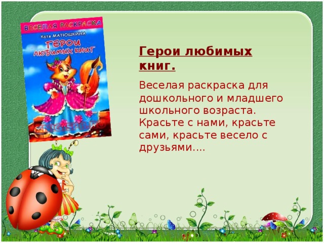  Герои любимых книг.  Веселая раскраска для дошкольного и младшего школьного возраста. Красьте с нами, красьте сами, красьте весело с друзьями.... 