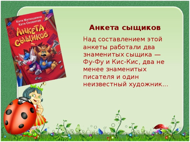 Анкета сыщиков  Над составлением этой анкеты работали два знаменитых сыщика — Фу-Фу и Кис-Кис, два не менее знаменитых писателя и один неизвестный художник... 