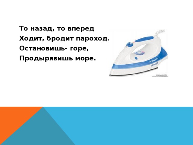 То назад, то вперед Ходит, бродит пароход. Остановишь- горе, Продырявишь море. 