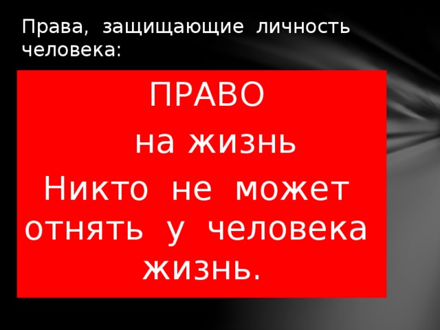 Права, защищающие личность человека:  ПРАВО  на жизнь Никто не может отнять у человека жизнь. 