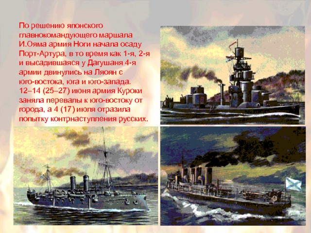По решению японского главнокомандующего маршала И.Ояма армия Ноги начала осаду Порт-Артура, в то время как 1-я, 2-я и высадившаяся у Дагушаня 4-я армии двинулись на Ляоян с юго-востока, юга и юго-запада. 12–14 (25–27) июня армия Куроки заняла перевалы к юго-востоку от города, а 4 (17) июля отразила попытку контрнаступления русских. 