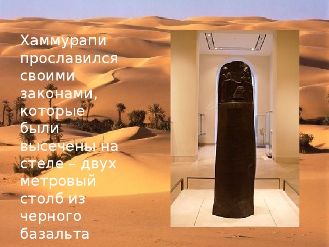 Хаммурапи прославился своими законами, которые были высечены на стеле – двух метровый столб из черного базальта 
