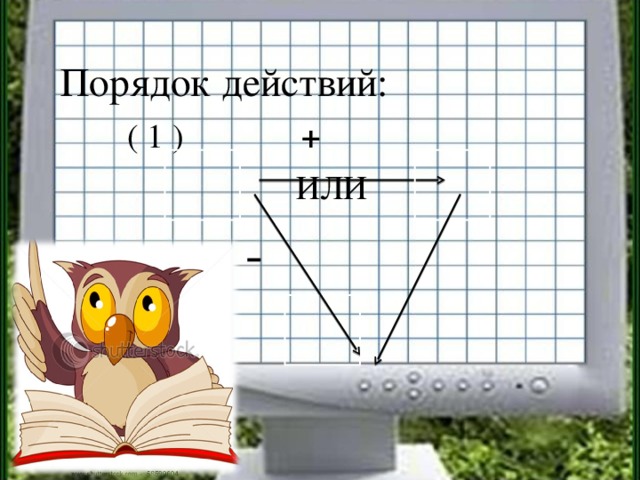  Порядок действий:  ( 1 ) +  ИЛИ  - 