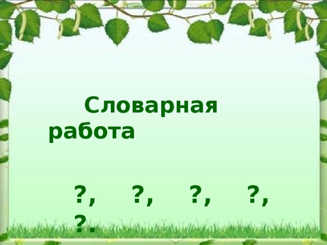  Словарная работа   ?, ?, ?, ?, ?. 