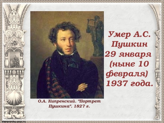 Умер А.С. Пушкин 29 января (ныне 10 февраля) 1937 года. О.А. Кипренский. 