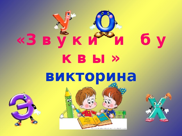 «З в у к и и б у к в ы »  викторина 