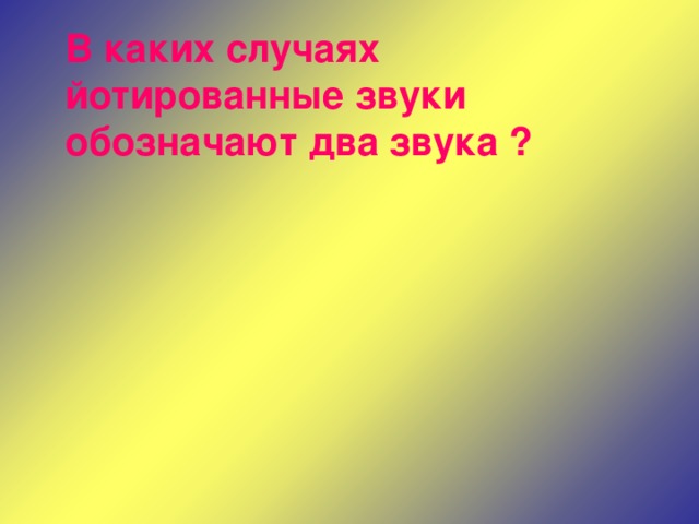 В каких случаях йотированные звуки обозначают два звука ? 