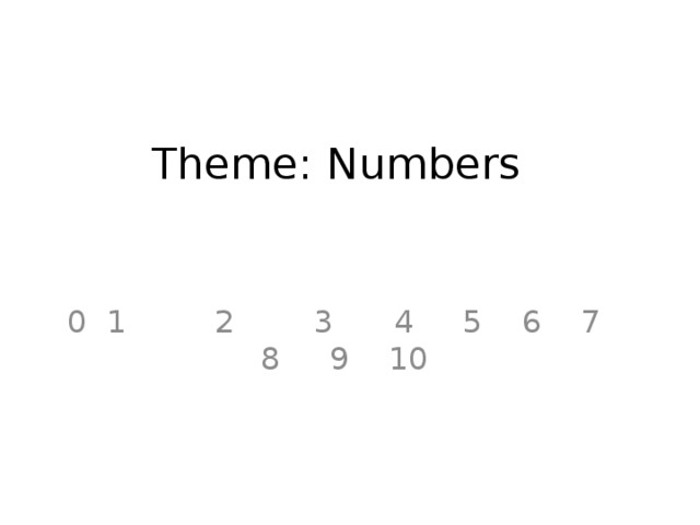 Theme: Numbers  0 1 2 3 4 5 6 7 8 9 10 