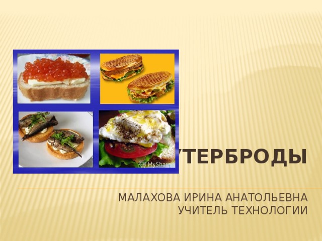 БУТЕРБРОДЫ Малахова Ирина Анатольевна  учитель технологии 
