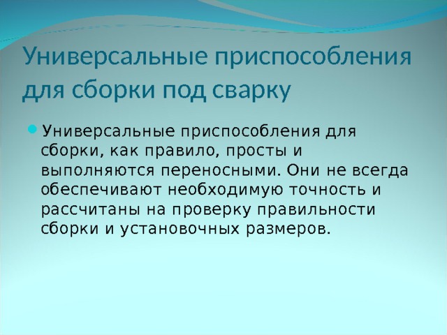 Универсальные приспособления для сборки под сварку Универсальные приспособления для сборки, как правило, просты и выполняются переносными. Они не всегда обеспечивают необходимую точность и рассчитаны на проверку правильности сборки и установочных размеров. 