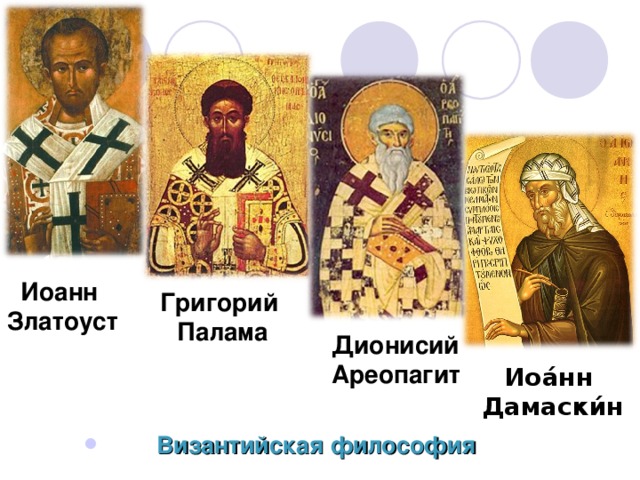 Иоанн Златоуст Григорий Палама Дионисий Ареопагит Иоа́нн Дамаски́н Византийская философия  