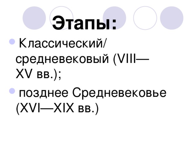 Этапы: Классический/ средневековый (VIII—XV вв.); позднее Средневековье (XVI—XIX вв.) 