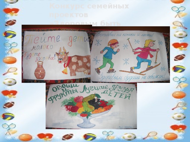 Конкурс семейных проектов »Здоровым быть здорово!» Конкурс семейных проектов»Здоровым быть здорово!» 