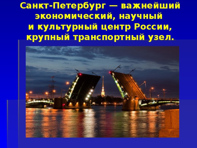 Санкт-Петербург — важнейший экономический, научный  и культурный центр России, крупный транспортный узел. 