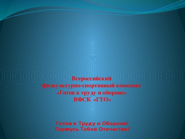          Всероссийский  физкультурно-спортивный комплекс  «Готов к труду и обороне»  ВФСК  « ГТО»     Готов к Труду и Обороне!  Горжусь Тобой Отечество! 