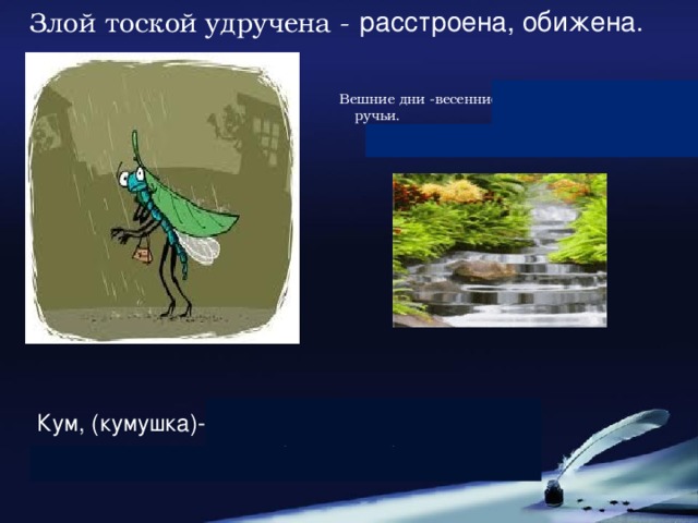 расстроена, обижена. Злой тоской удручена - Вешние дни -весенние дни, когда журчат ручьи. Кум, (кумушка)- в те времена так обращались к знакомому мужчине (женщине)