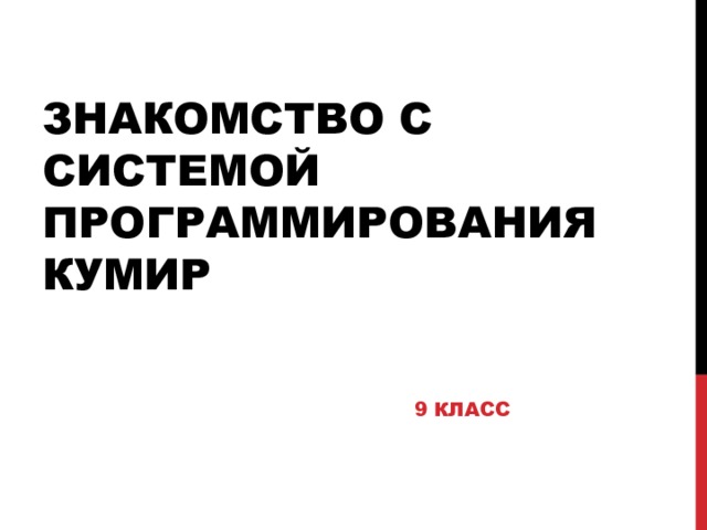 ЗНАКОМСТВО С СИСТЕМОЙ ПРОГРАММИРОВАНИЯ КУМИР 9 КЛАСС 
