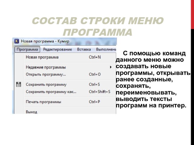СОСТАВ СТРОКИ МЕНЮ ПРОГРАММА  С помощью команд данного меню можно создавать новые программы, открывать ранее созданные, сохранять, переименовывать, выводить тексты программ на принтер. 