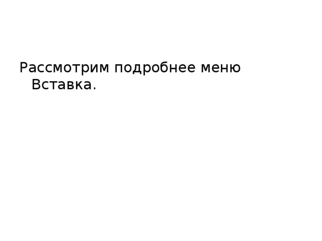 Рассмотрим подробнее меню Вставка. 