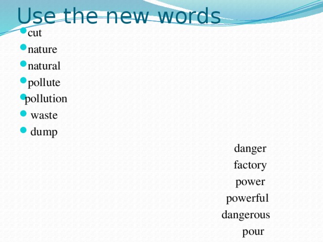 Use the new words  cut  nature  natural   pollute  pollution  waste  dump  danger  factory  power  powerful  dangerous  pour 