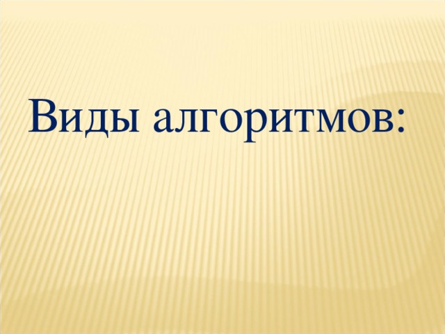 Виды алгоритмов:  