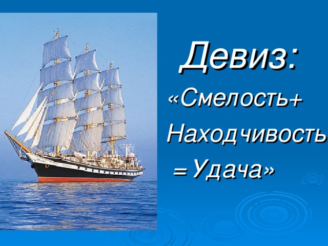 Девиз: «Смелость+ Находчивость  = Удача»