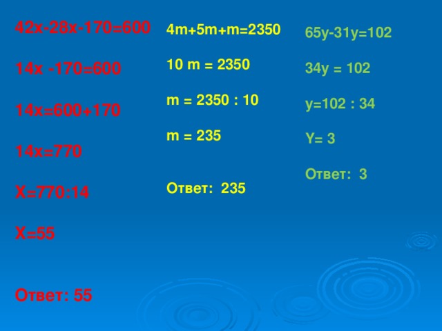 42х-28х-170=600  14 x -170=600  14x=600+170  14x=770  X=770:14  X=55   Ответ: 55  4m+5m+m=2350  10 m = 2350  m = 2350 : 10  m = 235   Ответ: 235 65y-31y=102  34 y = 102  y=102 : 34  Y= 3  Ответ: 3