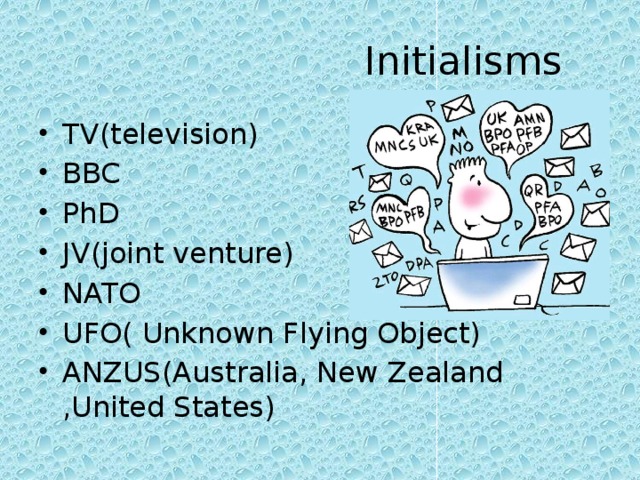  Initialisms TV(television) BBC PhD JV(joint venture) NATO UFO( Unknown Flying Object) ANZUS(Australia, New Zealand ,United States) 